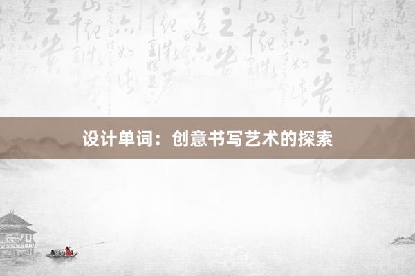 设计单词：创意书写艺术的探索