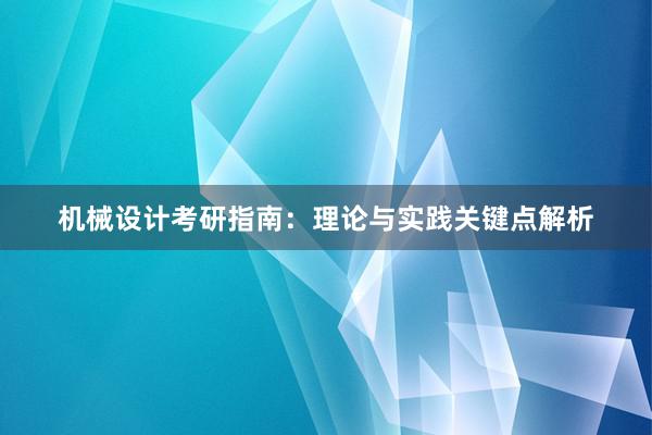 机械设计考研指南：理论与实践关键点解析